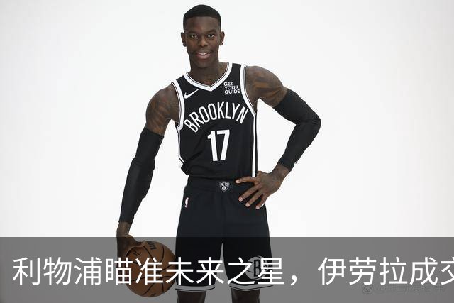 利物浦瞄准未来之星，伊劳拉成交易的秘密武器