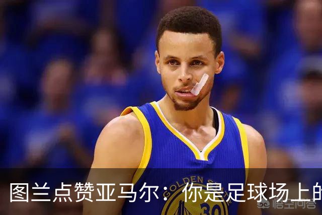 图兰点赞亚马尔：你是足球场上的“魔术师”！