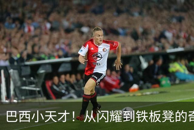 巴西小天才！从闪耀到铁板凳的奇幻旅程