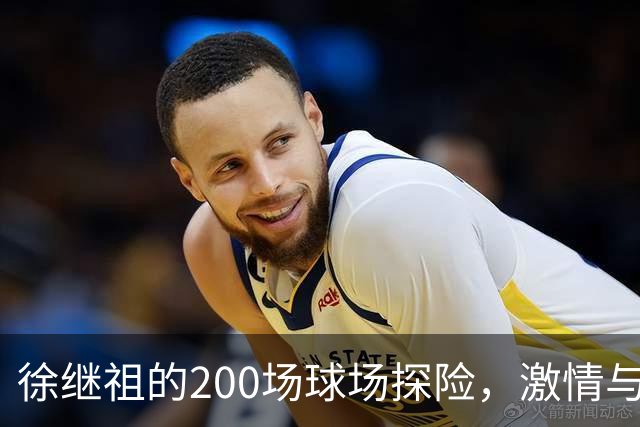 徐继祖的200场球场探险，激情与汗水共舞！