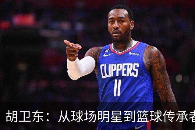 胡卫东：从球场明星到篮球传承者的华丽转身