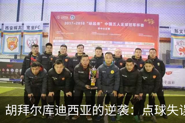 胡拜尔库迪西亚的逆袭：点球失误变助攻赢家
