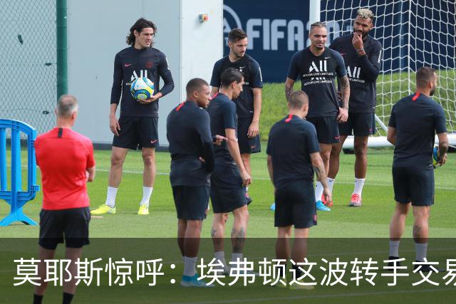 莫耶斯惊呼：埃弗顿这波转手交易真是晴天霹雳！